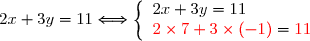  2x+3y=11\Longleftrightarrow\left\lbrace\begin{array}l 2x+3y=11\\ {\red{2\times7+3\times(-1)}}={\red{11}} \end{array}